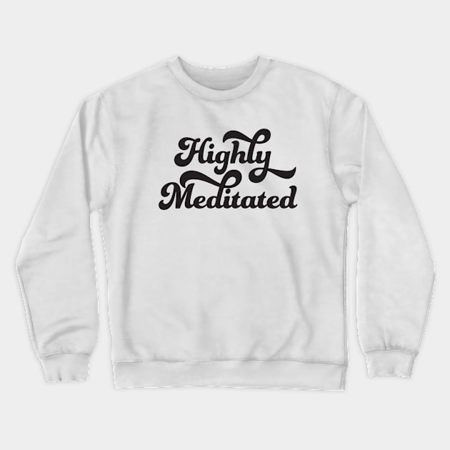 Highly Meditated Crewneck Sweatshirt by studioaartanddesign